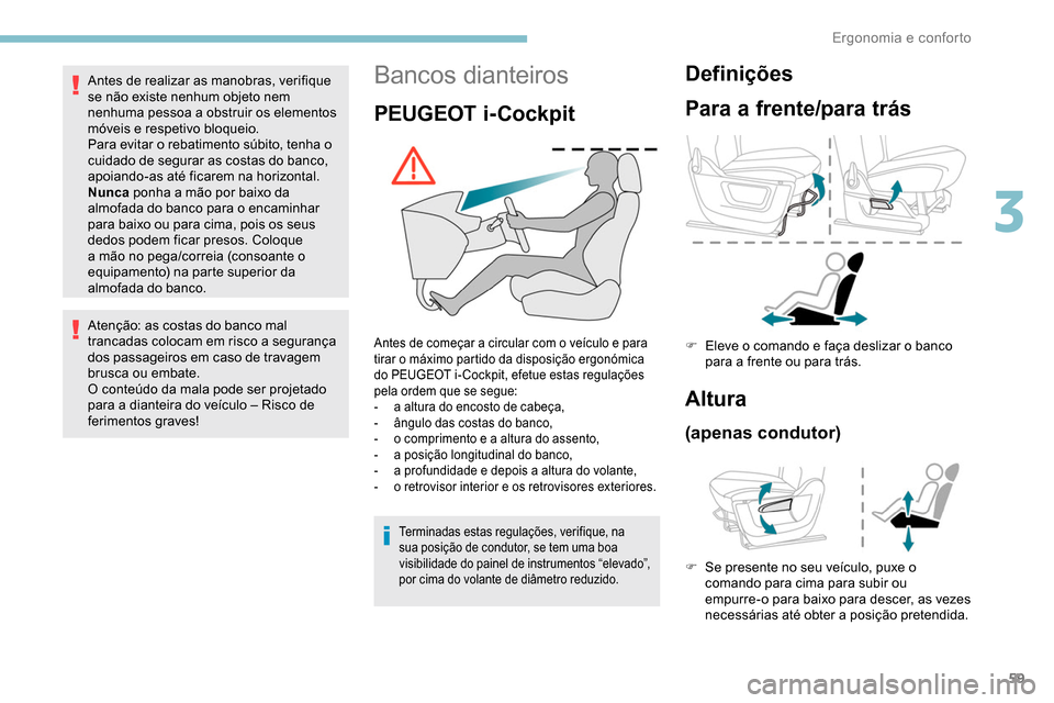 Peugeot Partner 2019 Manual do proprietário (in Portuguese) 59
Bancos dianteiros
PEUGEOT i-Cockpit
Antes de começar a circular com o veículo e para
tirar o máximo partido da disposição ergonómica
do PEUGEOT i- Cockpit, efetue estas regulações
pela o Peugeot Partner 2019 Manual do proprietário (in Portuguese) 59
Bancos dianteiros
PEUGEOT i-Cockpit
Antes de começar a circular com o veículo e para
tirar o máximo partido da disposição ergonómica
do PEUGEOT i- Cockpit, efetue estas regulações
pela o