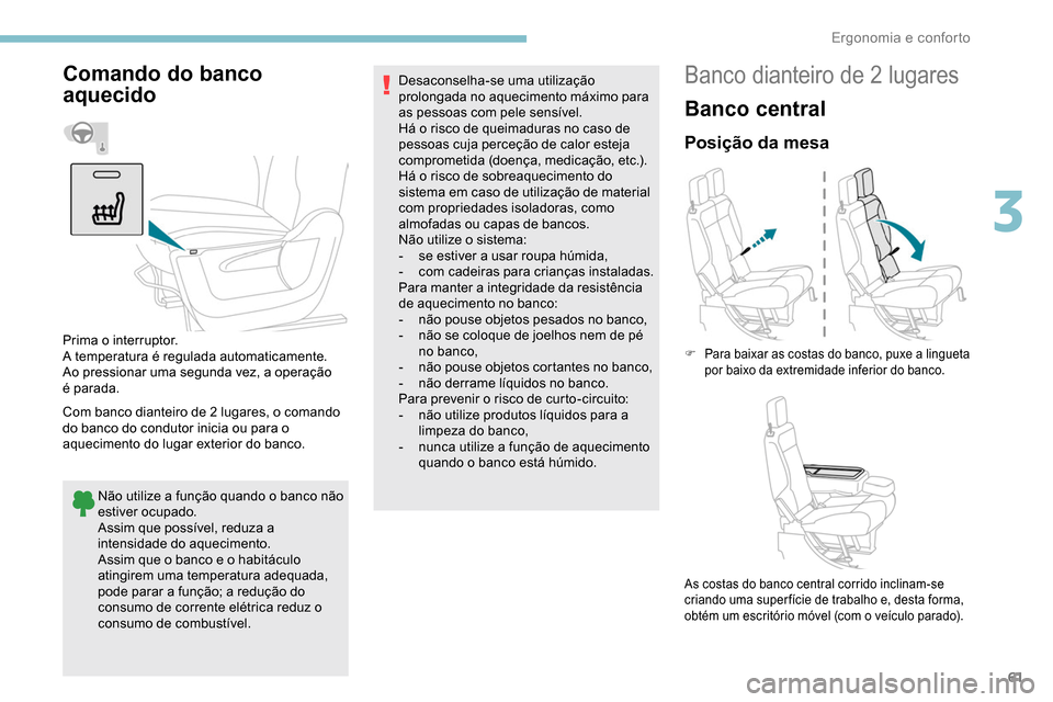Peugeot Partner 2019 Manual do proprietário (in Portuguese) 61
Comando do banco
aquecido
Com banco dianteiro de 2 lugares, o comando
do banco do condutor inicia ou para o
aquecimento do lugar exterior do banco.Não utilize a função quando o banco não
es Peugeot Partner 2019 Manual do proprietário (in Portuguese) 61
Comando do banco
aquecido
Com banco dianteiro de 2 lugares, o comando
do banco do condutor inicia ou para o
aquecimento do lugar exterior do banco.Não utilize a função quando o banco não
es