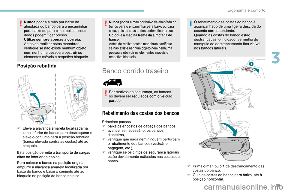 Peugeot Partner 2019 Manual do proprietário (in Portuguese) 63
Nunca ponha a mão por baixo da
almofada do banco para o encaminhar
para baixo ou para cima, pois os seus
dedos podem ficar presos.
Utilize sempre apenas a correia.
Antes de realizar estas manob Peugeot Partner 2019 Manual do proprietário (in Portuguese) 63
Nunca ponha a mão por baixo da
almofada do banco para o encaminhar
para baixo ou para cima, pois os seus
dedos podem ficar presos.
Utilize sempre apenas a correia.
Antes de realizar estas manob