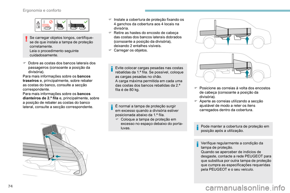 Peugeot Partner 2019  Manual do proprietário (in Portuguese) 74
Se carregar objetos longos, certifique-
se de que instala a tampa de proteção 
corretamente.
Leia o procedimento seguinte 
cuidadosamente.
F
 
D
 obre as costas dos bancos laterais dos 
passageir