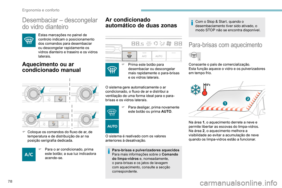 Peugeot Partner 2019  Manual do proprietário (in Portuguese) 78
Desembaciar – descongelar 
do vidro dianteiro 
Estas marcações no painel de 
controlo indicam o posicionamento 
dos comandos para desembaciar 
ou descongelar rapidamente os 
vidros dianteiro e 