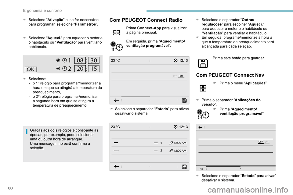 Peugeot Partner 2019  Manual do proprietário (in Portuguese) 80
12:13
1 12:00 AM12:00 AM
2
23 °C
12:13
23 °C
OFF
OK
F Selecione “ Ativação” e, se for necessário 
para programar, selecione “ Parâmetros”.
F
 
Sel
 ecione “ Aqueci. " para aquecer o