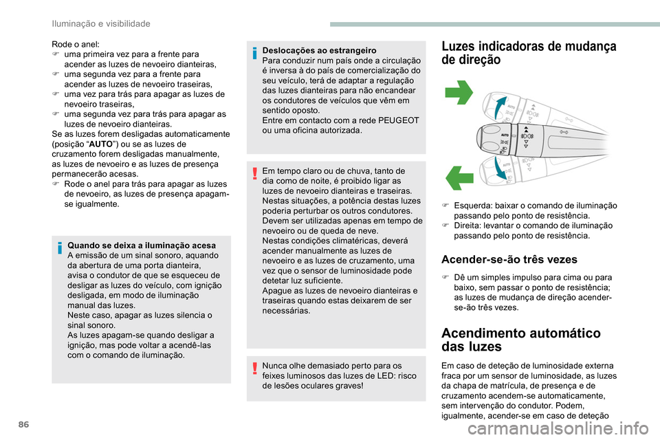Peugeot Partner 2019  Manual do proprietário (in Portuguese) 86
Rode o anel:
F u ma primeira vez para a frente para 
acender as luzes de nevoeiro dianteiras,
F
 
u
 ma segunda vez para a frente para 
acender as luzes de nevoeiro traseiras,
F
 
u
 ma vez para tr