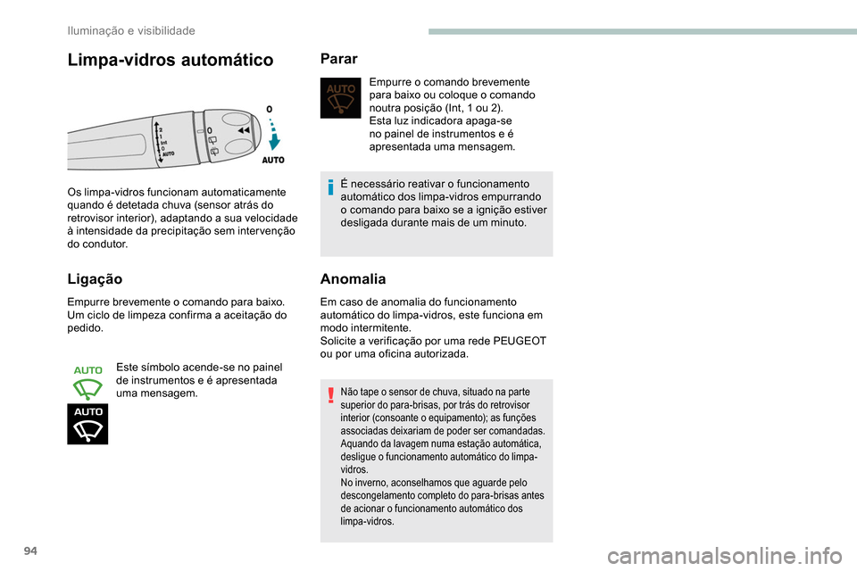 Peugeot Partner 2019  Manual do proprietário (in Portuguese) 94
Ligação
Empurre brevemente o comando para baixo.
Um ciclo de limpeza confirma a aceitação do 
pedido.Este símbolo acende-se no painel 
de instrumentos e é apresentada 
uma mensagem.
Parar
Emp