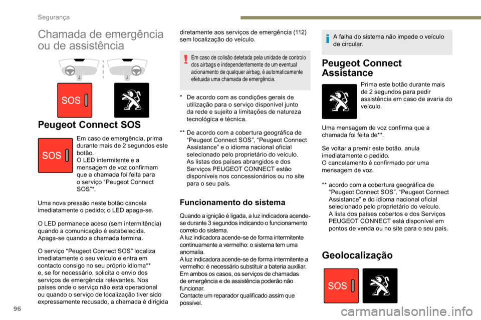 Peugeot Partner 2019  Manual do proprietário (in Portuguese) 96
Chamada de emergência 
ou de assistência 
Peugeot Connect SOS**  De acordo com a cobertura geográfica de “Peugeot Connect SOS”, “Peugeot Connect 
Assistance” e o idioma nacional oficial 