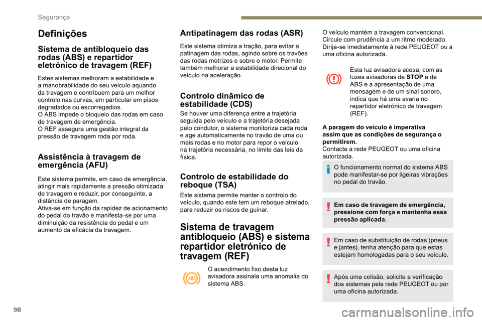Peugeot Partner 2019  Manual do proprietário (in Portuguese) 98
Definições
Sistema de antibloqueio das 
rodas (ABS) e repartidor 
eletrónico de travagem (REF)
Estes sistemas melhoram a estabilidade e 
a manobrabilidade do seu veículo aquando 
da travagem e 