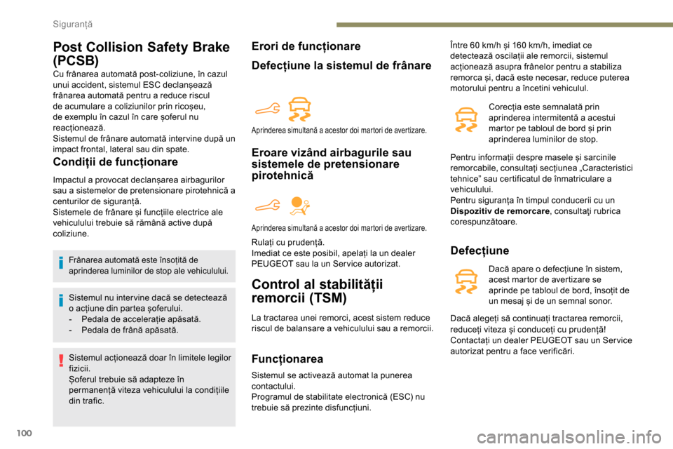 Peugeot Partner 2019  Manualul de utilizare (in Romanian) 100
Post Collision Safety Brake 
(PCSB)
Cu frânarea automată post-coliziune, în cazul 
unui accident, sistemul ESC declanșează 
frânarea automată pentru a reduce riscul 
de acumulare a coliziun