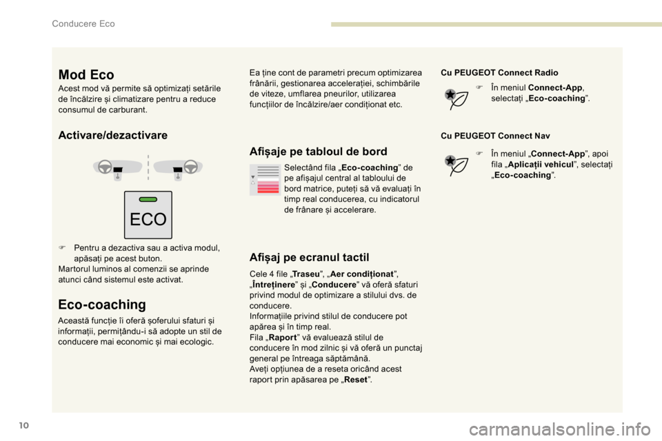 Peugeot Partner 2019  Manualul de utilizare (in Romanian) 10
Activare/dezactivare
F Pentru a dezactiva sau a activa modul, apăsați pe acest buton.
Martorul luminos al comenzii se aprinde 
atunci când sistemul este activat.
Eco-coaching
Această funcție �