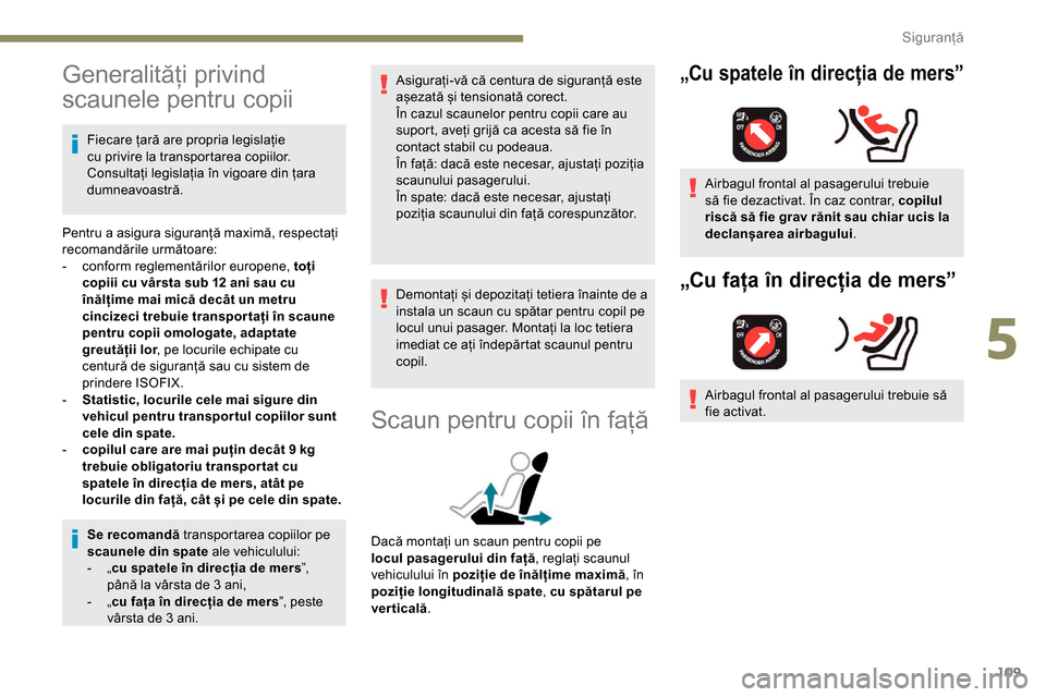 Peugeot Partner 2019  Manualul de utilizare (in Romanian) 109
Generalități privind 
scaunele pentru copii
Fiecare țară are propria legislație 
cu privire la transportarea copiilor. 
Consultați legislația în vigoare din țara 
dumneavoastră.
Pentru a