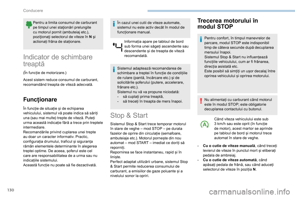 Peugeot Partner 2019  Manualul de utilizare (in Romanian) 130
Pentru a limita consumul de carburant 
pe timpul unei staţionări prelungite 
cu motorul pornit (ambuteiaj etc.), 
poziţionaţi selectorul de viteze în N şi 
actionați frâna de staționare.
