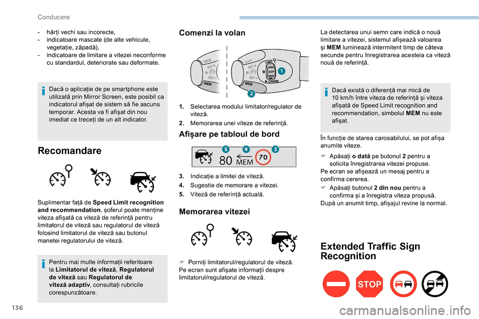 Peugeot Partner 2019  Manualul de utilizare (in Romanian) 136
- hăr ți vechi sau incorecte,
- i ndicatoare mascate (de alte vehicule, 
vegetație, zăpadă),
-
 
i
 ndicatoare de limitare a vitezei neconforme 
cu standardul, deteriorate sau deformate.
Dac�