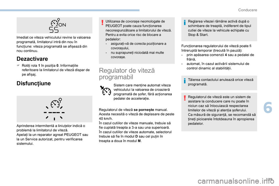 Peugeot Partner 2019  Manualul de utilizare (in Romanian) 139
Dezactivare
F Rotiți rola 1 în poziția 0. Informațiile 
referitoare la limitatorul de viteză dispar de 
pe afișaj.
Disfuncțiune
Utilizarea de covorașe neomologate de 
PEUGEOT poate cauza f Peugeot Partner 2019  Manualul de utilizare (in Romanian) 139
Dezactivare
F Rotiți rola 1 în poziția 0. Informațiile 
referitoare la limitatorul de viteză dispar de 
pe afișaj.
Disfuncțiune
Utilizarea de covorașe neomologate de 
PEUGEOT poate cauza f
