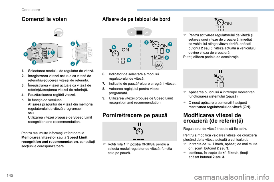 Peugeot Partner 2019  Manualul de utilizare (in Romanian) 140
Comenzi la volan
Pentru mai multe informații referitoare la 
Memorarea vitezelor sau la Speed Limit 
recognition and recommendation , consultați 
secțiunile corespunzătoare. 1.
Selectarea modu