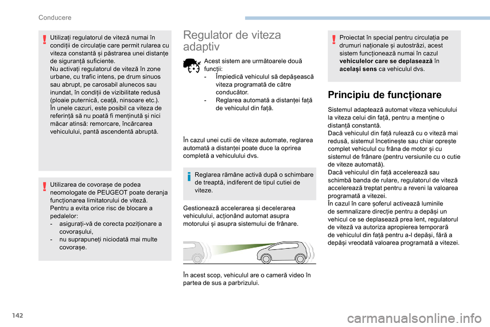 Peugeot Partner 2019  Manualul de utilizare (in Romanian) 142
Utilizați regulatorul de viteză numai în 
condiții de circulație care permit rularea cu 
viteza constantă și păstrarea unei distanțe 
de siguranță suficiente.
Nu activați regulatorul d