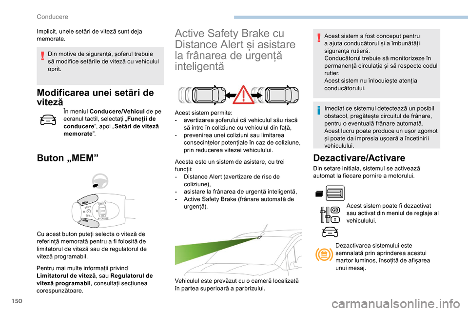 Peugeot Partner 2019  Manualul de utilizare (in Romanian) 150
Din motive de siguranță, șoferul trebuie 
să modifice setările de viteză cu vehiculul 
oprit.
Modificarea unei setări de 
viteză
În meniul Conducere/Vehicul de pe 
ecranul tactil, selecta