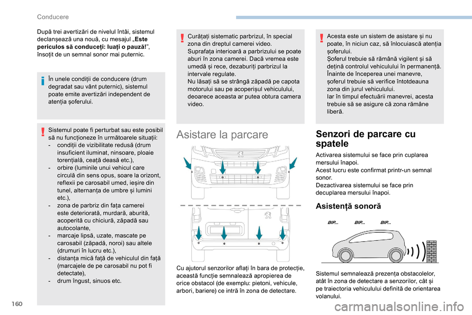 Peugeot Partner 2019  Manualul de utilizare (in Romanian) 160
După trei avertizări de nivelul întâi, sistemul 
declanșează una nouă, cu mesajul „Este 
periculos să conduceți: luați o pauză! ”, 
însoțit de un semnal sonor mai puternic.
În un