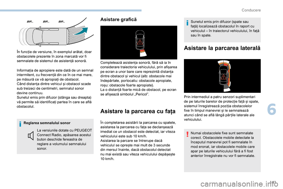 Peugeot Partner 2019  Manualul de utilizare (in Romanian) 161
Reglarea semnalului sonorLa versiunile dotate cu PEUGEOT 
Connect Radio, apăsarea acestui 
buton deschide fereastra de 
reglare a volumului semnalului 
sonor.
Asistare grafică
Completează asist