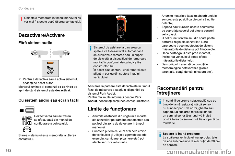 Peugeot Partner 2019  Manualul de utilizare (in Romanian) 162
Cu sistem audio sau ecran tactil
Dezactivarea sau activarea 
se efectuează din meniul de 
configurare a vehiculului.
Starea sistemului este memorată la tăierea 
contactului. Sistemul de asistar