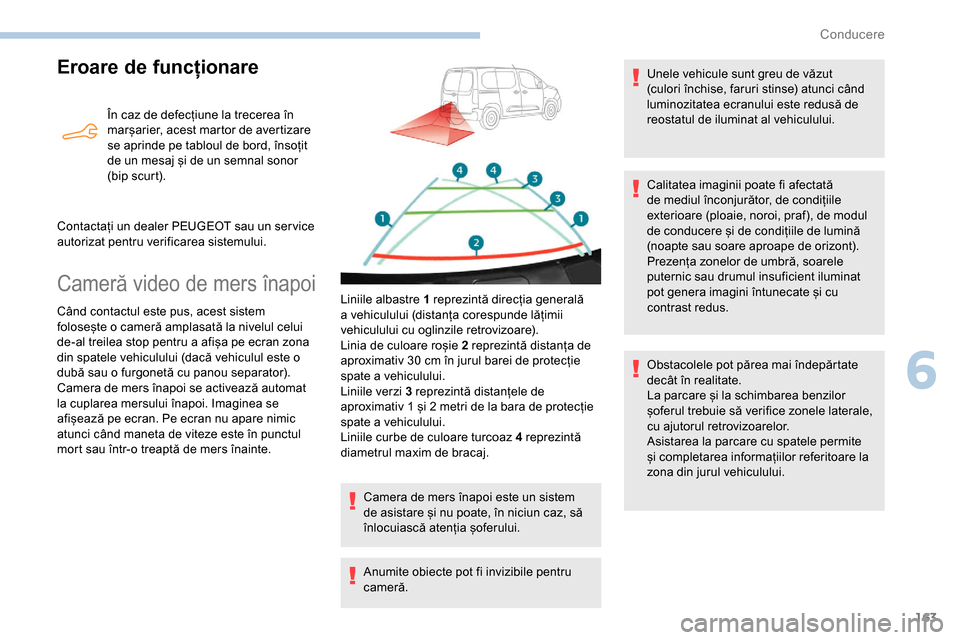 Peugeot Partner 2019  Manualul de utilizare (in Romanian) 163
Eroare de funcționare
În caz de defecțiune la trecerea în 
marșarier, acest martor de avertizare 
se aprinde pe tabloul de bord, însoțit 
de un mesaj și de un semnal sonor 
(bip scurt).
Co
