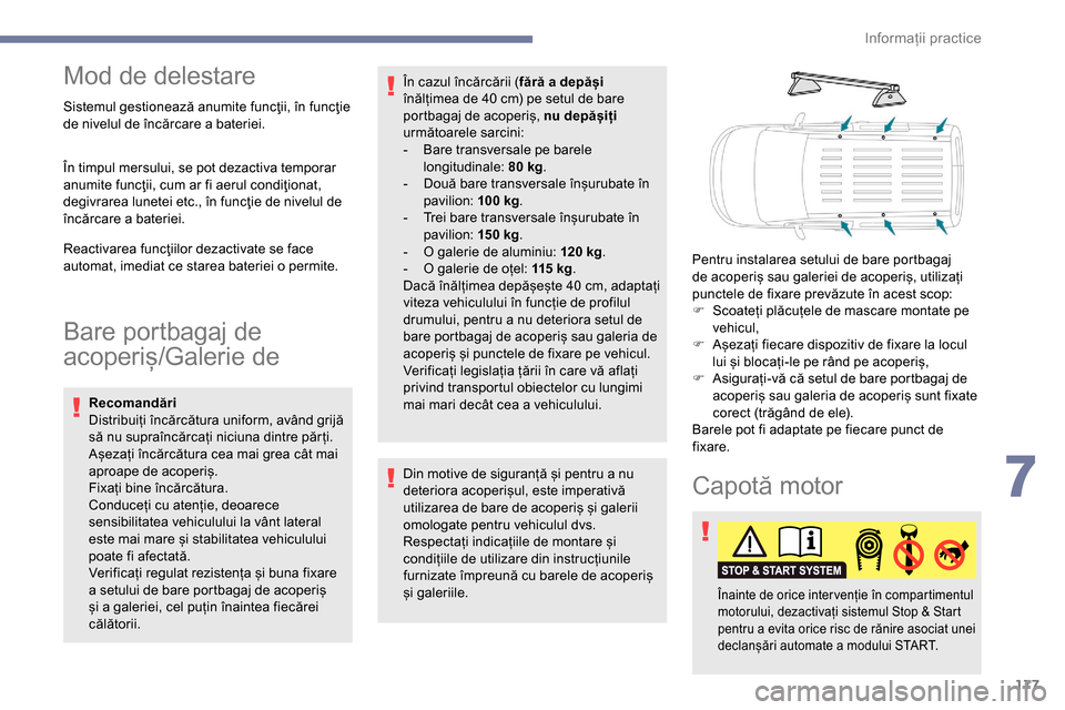 Peugeot Partner 2019 Manualul de utilizare (in Romanian) 177
Mod de delestare
Sistemul gestionează anumite funcţii, în funcţie
de nivelul de încărcare a bateriei.
În timpul mersului, se pot dezactiva temporar
anumite funcţii, cum ar fi aerul condi Peugeot Partner 2019 Manualul de utilizare (in Romanian) 177
Mod de delestare
Sistemul gestionează anumite funcţii, în funcţie
de nivelul de încărcare a bateriei.
În timpul mersului, se pot dezactiva temporar
anumite funcţii, cum ar fi aerul condi