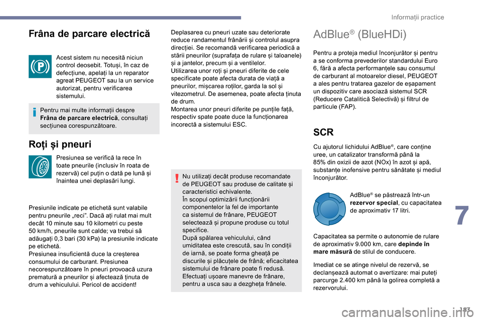 Peugeot Partner 2019 Manualul de utilizare (in Romanian) 183
Frâna de parcare electrică
Acest sistem nu necesită niciun
control deosebit. Totuși, în caz de
defecțiune, apelați la un reparator
agreat PEUGEOT sau la un ser vice
autorizat, pentru ve Peugeot Partner 2019 Manualul de utilizare (in Romanian) 183
Frâna de parcare electrică
Acest sistem nu necesită niciun
control deosebit. Totuși, în caz de
defecțiune, apelați la un reparator
agreat PEUGEOT sau la un ser vice
autorizat, pentru ve