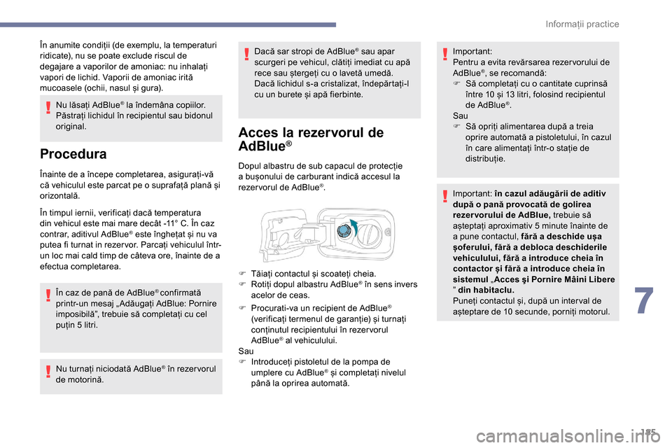 Peugeot Partner 2019 Manualul de utilizare (in Romanian) 185
În anumite condiții (de exemplu, la temperaturi
ridicate), nu se poate exclude riscul de
degajare a vaporilor de amoniac: nu inhalați
vapori de lichid. Vaporii de amoniac irită
mucoasele ( Peugeot Partner 2019 Manualul de utilizare (in Romanian) 185
În anumite condiții (de exemplu, la temperaturi
ridicate), nu se poate exclude riscul de
degajare a vaporilor de amoniac: nu inhalați
vapori de lichid. Vaporii de amoniac irită
mucoasele (