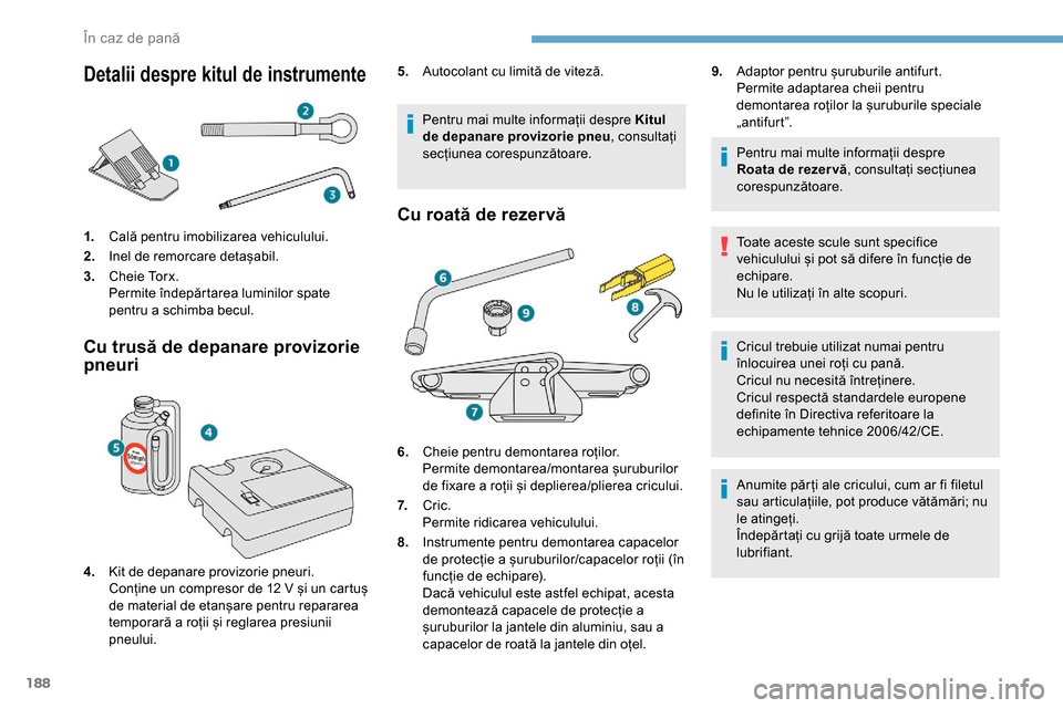 Peugeot Partner 2019 Manualul de utilizare (in Romanian) 188
Detalii despre kitul de instrumente
1.Cală pentru imobilizarea vehiculului.
2. Inel de remorcare detașabil.
3. Cheie Torx.
Permite îndepărtarea luminilor spate
pentru a schimba becul.
Cu trus Peugeot Partner 2019 Manualul de utilizare (in Romanian) 188
Detalii despre kitul de instrumente
1.Cală pentru imobilizarea vehiculului.
2. Inel de remorcare detașabil.
3. Cheie Torx.
Permite îndepărtarea luminilor spate
pentru a schimba becul.
Cu trus