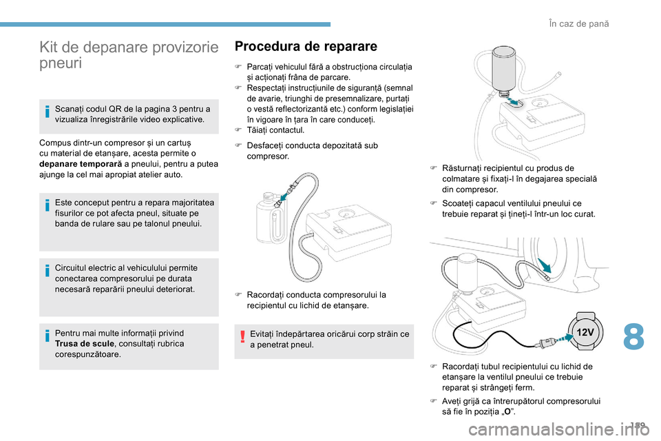 Peugeot Partner 2019 Manualul de utilizare (in Romanian) 189
Circuitul electric al vehiculului permite
conectarea compresorului pe durata
necesară reparării pneului deteriorat.
Pentru mai multe informații privind
Trusa de scule, consultați rubrica
c Peugeot Partner 2019 Manualul de utilizare (in Romanian) 189
Circuitul electric al vehiculului permite
conectarea compresorului pe durata
necesară reparării pneului deteriorat.
Pentru mai multe informații privind
Trusa de scule, consultați rubrica
c