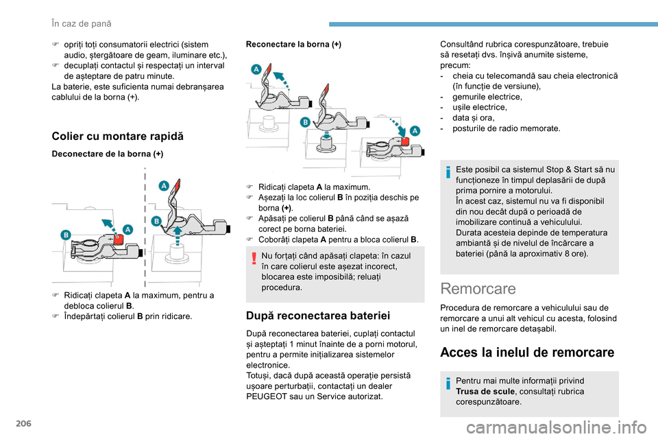 Peugeot Partner 2019  Manualul de utilizare (in Romanian) 206
Colier cu montare rapidă
Deconectare de la borna (+)
Reconectare la borna (+)
Nu for țați când apăsați clapeta: în cazul 
în care colierul este așezat incorect, 
blocarea este imposibilă