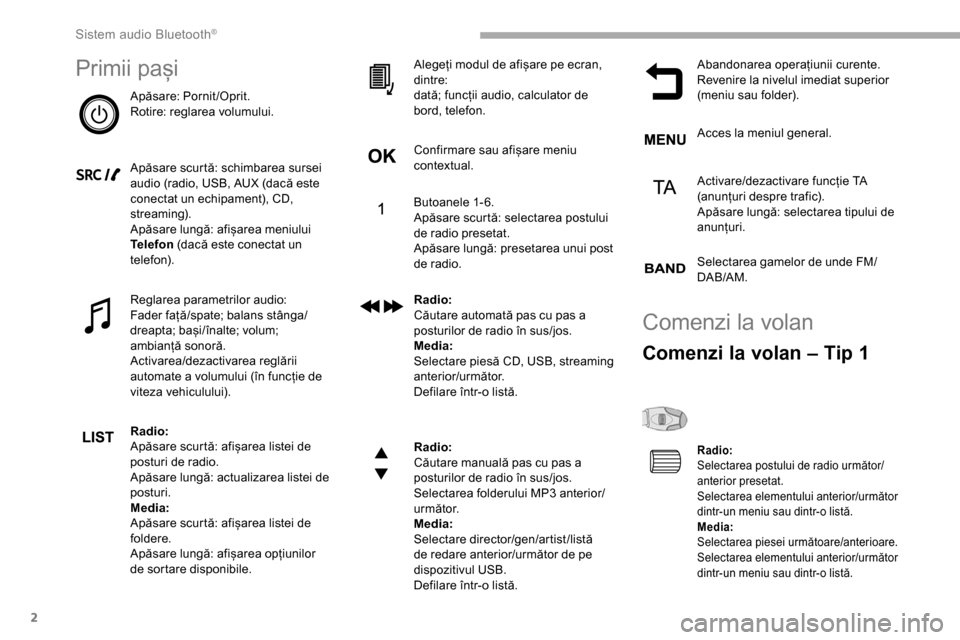Peugeot Partner 2019  Manualul de utilizare (in Romanian) 2
Primii pași
Apăsare: Pornit/Oprit.
Rotire: reglarea volumului.
Apăsare scurtă: schimbarea sursei 
audio (radio, USB, AUX (dacă este 
conectat un echipament), CD, 
streaming).
Apăsare lungă: a