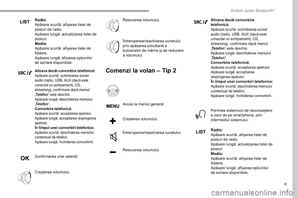 Peugeot Partner 2019  Manualul de utilizare (in Romanian) 3
Radio:
Apăsare scurtă: afișarea listei de 
posturi de radio.
Apăsare lungă: actualizarea listei de 
posturi.
Media:
Apăsare scurtă: afișarea listei de 
foldere.
Apăsare lungă: afișarea op