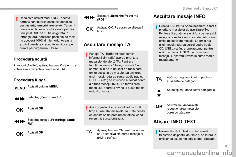 Peugeot Partner 2019  Manualul de utilizare (in Romanian) 5
Dacă este activat modul RDS, acesta 
permite continuarea ascultării aceluiași 
post datorită urmăririi frecvenței. Totuși, în 
unele condiții, este posibil ca acoperirea 
unui post RDS să 