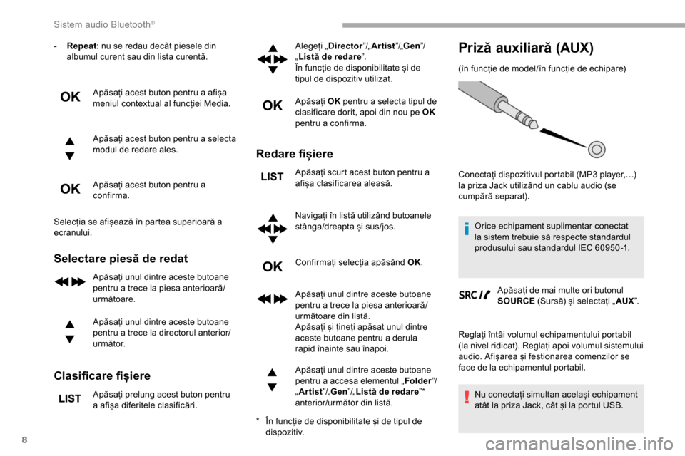 Peugeot Partner 2019  Manualul de utilizare (in Romanian) 8
- Repeat: nu se redau decât piesele din 
albumul curent sau din lista curentă.
Apăsați acest buton pentru a afișa 
meniul contextual al funcției Media.
Apăsați acest buton pentru a selecta 
