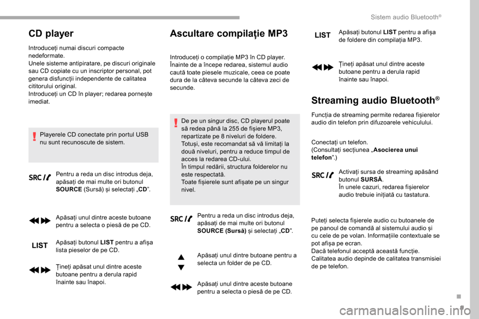 Peugeot Partner 2019  Manualul de utilizare (in Romanian) 9
CD player
Introduceți numai discuri compacte 
nedeformate.
Unele sisteme antipiratare, pe discuri originale 
sau CD copiate cu un inscriptor personal, pot 
genera disfuncții independente de calita