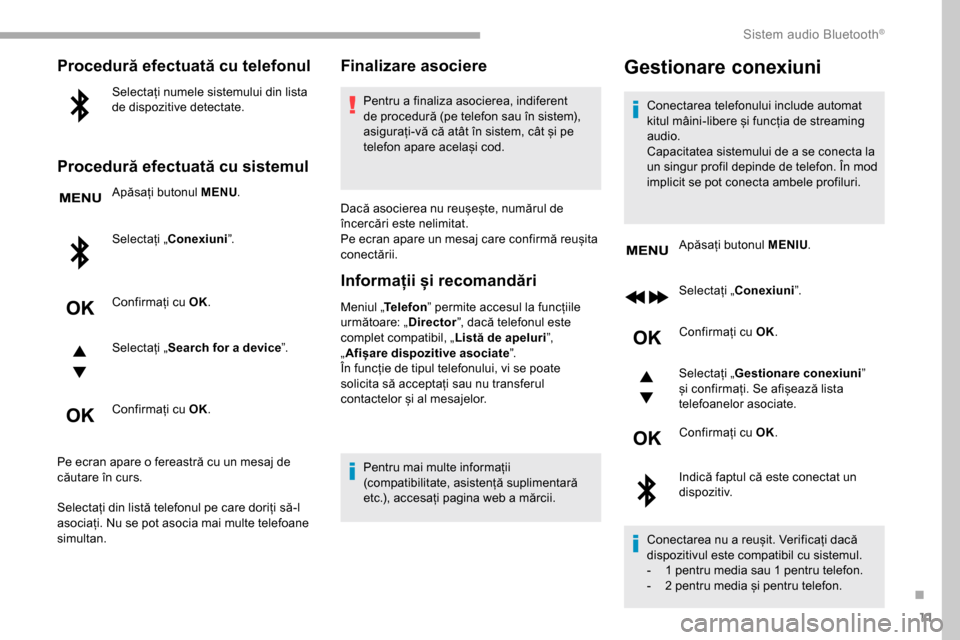 Peugeot Partner 2019  Manualul de utilizare (in Romanian) 11
Procedură efectuată cu telefonul
Selectați numele sistemului din lista 
de dispozitive detectate.
Procedură efectuată cu sistemul
Apăsați butonul MENU.
Selectați „ Conexiuni ”.
Confirma