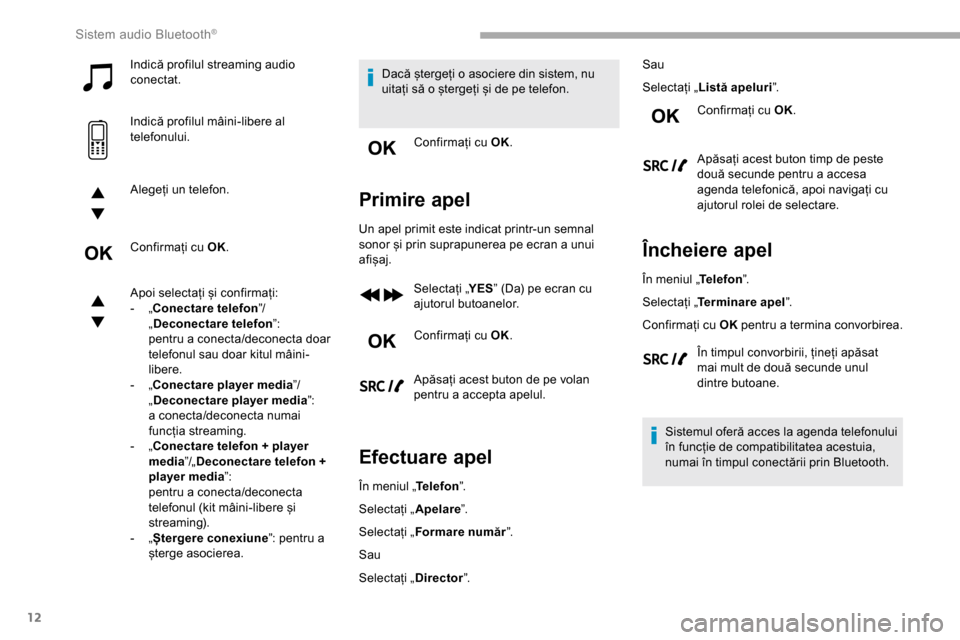 Peugeot Partner 2019  Manualul de utilizare (in Romanian) 12
Indică profilul streaming audio 
conectat.
Indică profilul mâini-libere al 
telefonului.
Alegeți un telefon.
Confirmați cu OK.
Apoi selectați și confirmați:
- 
„
 Conectare telefon ”/
