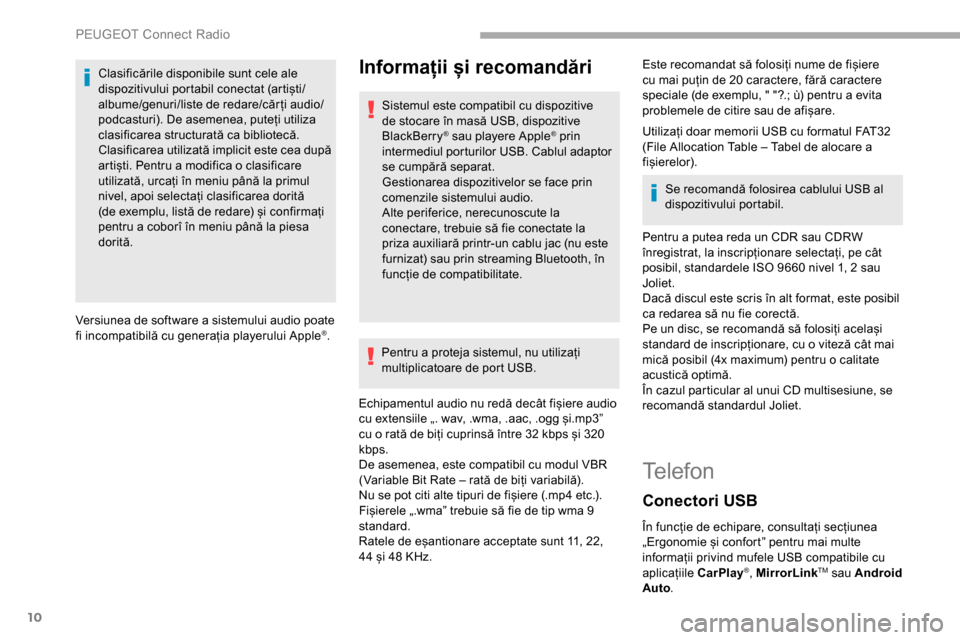 Peugeot Partner 2019  Manualul de utilizare (in Romanian) 10
Clasificările disponibile sunt cele ale 
dispozitivului portabil conectat (artiști/
albume/genuri/liste de redare/căr ți audio/
podcasturi). De asemenea, puteți utiliza 
clasificarea structura