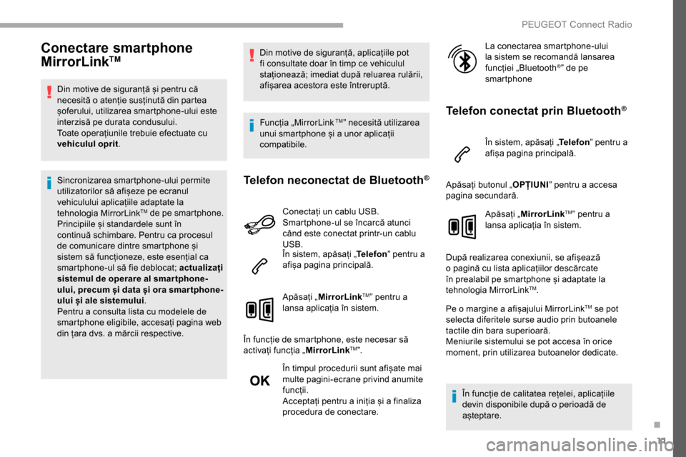 Peugeot Partner 2019 Manualul de utilizare (in Romanian) 11
Conectare smartphone
MirrorLinkTM
Din motive de siguranță și pentru că
necesită o atenție susținută din partea
șoferului, utilizarea smartphone-ului este
interzisă pe durata condusulu Peugeot Partner 2019 Manualul de utilizare (in Romanian) 11
Conectare smartphone
MirrorLinkTM
Din motive de siguranță și pentru că
necesită o atenție susținută din partea
șoferului, utilizarea smartphone-ului este
interzisă pe durata condusulu