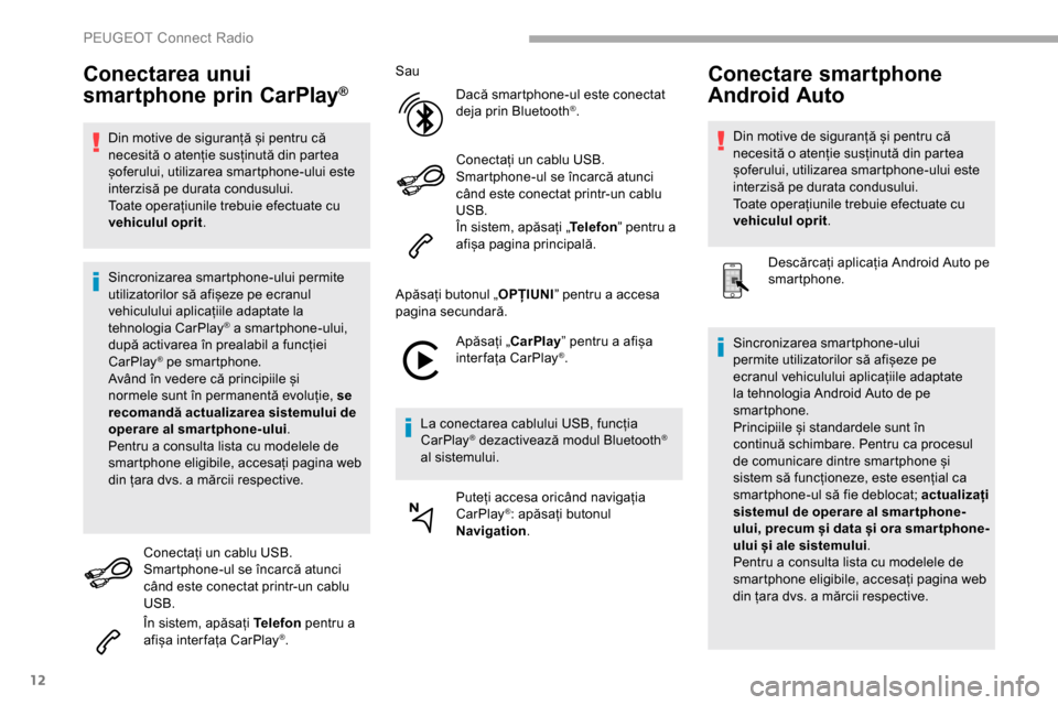 Peugeot Partner 2019 Manualul de utilizare (in Romanian) 12
Conectarea unui
smartphone prin CarPlay®
Din motive de siguranță și pentru că
necesită o atenție susținută din partea
șoferului, utilizarea smartphone-ului este
interzisă pe durata c Peugeot Partner 2019 Manualul de utilizare (in Romanian) 12
Conectarea unui
smartphone prin CarPlay®
Din motive de siguranță și pentru că
necesită o atenție susținută din partea
șoferului, utilizarea smartphone-ului este
interzisă pe durata c