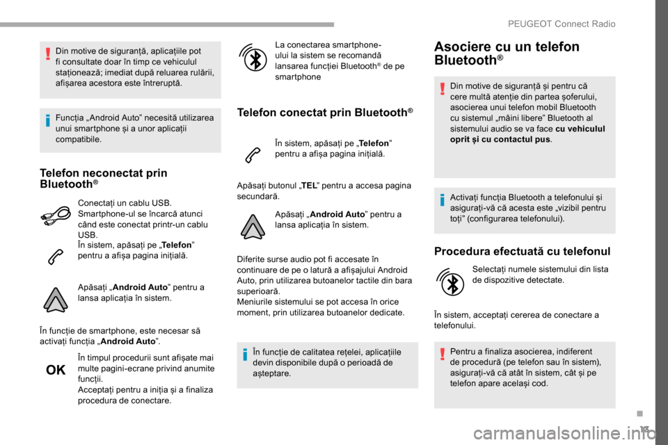 Peugeot Partner 2019 Manualul de utilizare (in Romanian) 13
Din motive de siguranță, aplicațiile pot
fi consultate doar în timp ce vehiculul
staționează; imediat după reluarea rulării,
afișarea acestora este întreruptă.
Funcția „ Android Au Peugeot Partner 2019 Manualul de utilizare (in Romanian) 13
Din motive de siguranță, aplicațiile pot
fi consultate doar în timp ce vehiculul
staționează; imediat după reluarea rulării,
afișarea acestora este întreruptă.
Funcția „ Android Au