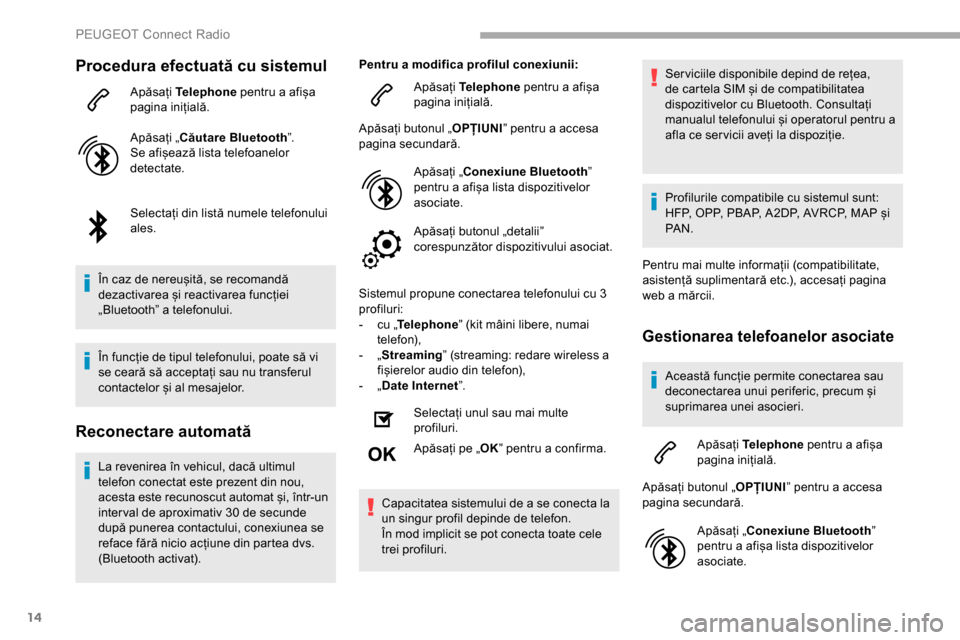 Peugeot Partner 2019 Manualul de utilizare (in Romanian) 14
Procedura efectuată cu sistemul
Apăsați Telephone pentru a afișa
pagina inițială.
Apăsați „Căutare Bluetooth ”.
Se afișează lista telefoanelor
detectate.
Selectați din listă num Peugeot Partner 2019 Manualul de utilizare (in Romanian) 14
Procedura efectuată cu sistemul
Apăsați Telephone pentru a afișa
pagina inițială.
Apăsați „Căutare Bluetooth ”.
Se afișează lista telefoanelor
detectate.
Selectați din listă num