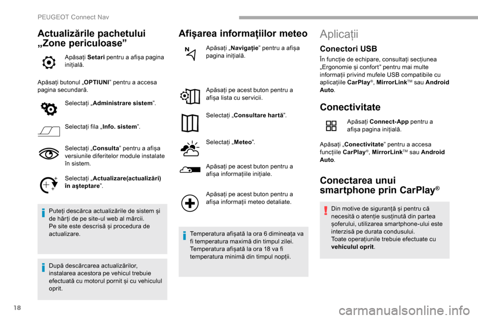 Peugeot Partner 2019  Manualul de utilizare (in Romanian) 18
Actualizările pachetului 
„Zone periculoase”
Apăsați Setari pentru a afișa pagina 
inițială.
Apăsați butonul „ OPTIUNI” pentru a accesa 
pagina secundară.
Selectați „ Administra