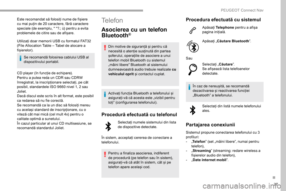Peugeot Partner 2019 Manualul de utilizare (in Romanian) 27
Este recomandat să folosiți nume de fișiere
cu mai puțin de 20 caractere, fără caractere
speciale (de exemplu, " "?.; ù) pentru a evita
problemele de citire sau de afișare.
Utilizați do Peugeot Partner 2019 Manualul de utilizare (in Romanian) 27
Este recomandat să folosiți nume de fișiere
cu mai puțin de 20 caractere, fără caractere
speciale (de exemplu, " "?.; ù) pentru a evita
problemele de citire sau de afișare.
Utilizați do