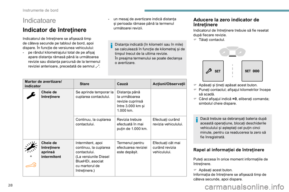Peugeot Partner 2019  Manualul de utilizare (in Romanian) 28
Indicatoare
Indicator de întreținere
Indicatorul de întreținere se afișează timp 
de câteva secunde pe tabloul de bord, apoi 
dispare. În funcție de versiunea vehiculului:
- 
p
 e rândul 