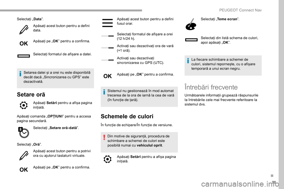 Peugeot Partner 2019  Manualul de utilizare (in Romanian) 33
Selectați „Data”.
Apăsați acest buton pentru a defini 
data.
Apăsați pe „ OK” pentru a confirma.
Selectați formatul de afișare a datei.
Setarea datei și a orei nu este disponibilă 
