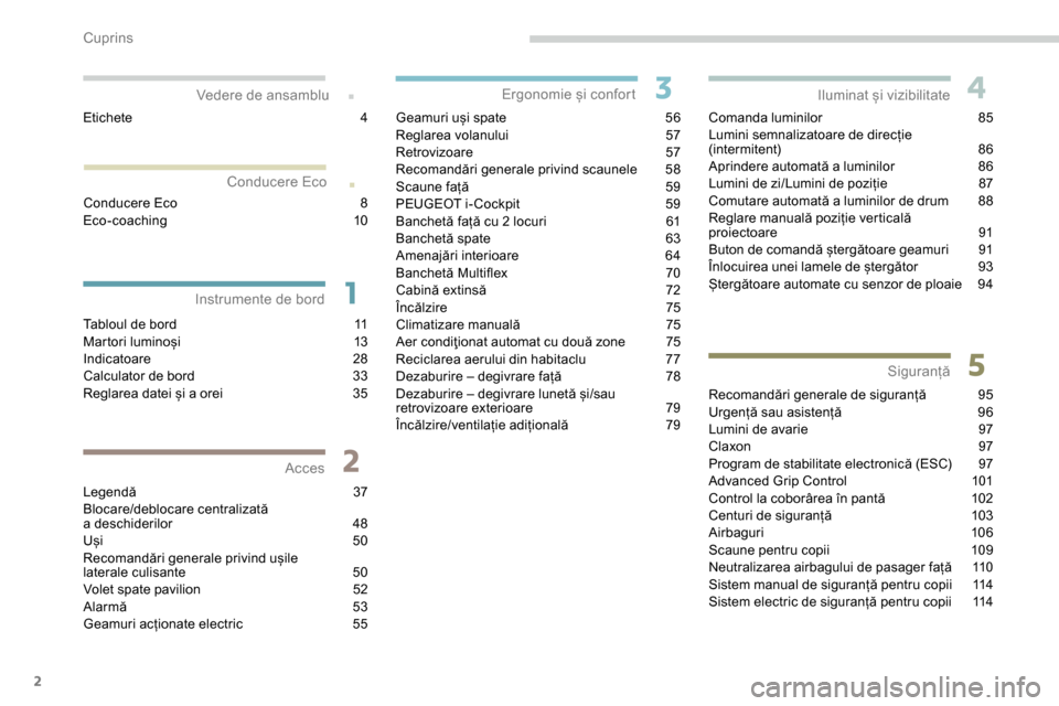 Peugeot Partner 2019  Manualul de utilizare (in Romanian) 2
.
.
Tabloul de bord 11
Martori luminoși  1 3
Indicatoare
 2

8
Calculator de bord
 
3
 3
Reglarea datei și a orei
 
3
 5
Legendă
 3

7
Blocare/deblocare centralizată   
a deschiderilor
 4

8
Uș