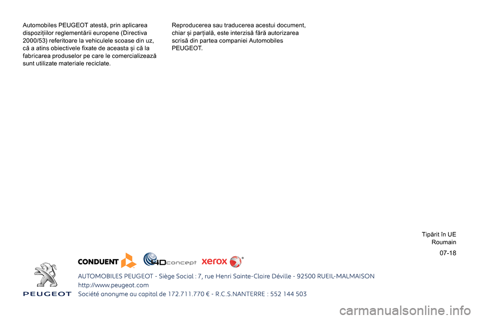 Peugeot Partner 2019 Manualul de utilizare (in Romanian) 07-18
Automobiles PEUGEOT atestă, prin aplicarea
dispozițiilor reglementării europene (Directiva
2000/53) referitoare la vehiculele scoase din uz,
că a atins obiectivele fixate de aceasta și c Peugeot Partner 2019 Manualul de utilizare (in Romanian) 07-18
Automobiles PEUGEOT atestă, prin aplicarea
dispozițiilor reglementării europene (Directiva
2000/53) referitoare la vehiculele scoase din uz,
că a atins obiectivele fixate de aceasta și c