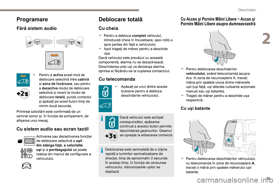 Peugeot Partner 2019  Manualul de utilizare (in Romanian) 39
Programare
Fără sistem audio
Cu sistem audio sau ecran tactil
Activarea sau dezactivarea funcției 
de deblocare selectivă a ușii 
din stânga față , a celorlalte 
uși  și a portbagajului  