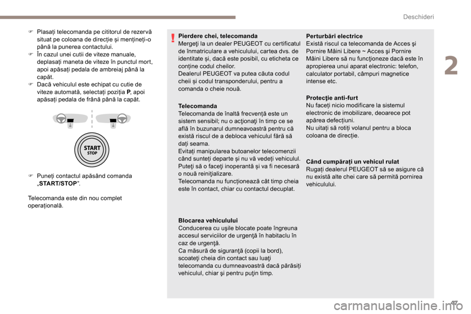 Peugeot Partner 2019  Manualul de utilizare (in Romanian) 47
F Puneți contactul apăsând comanda „START/STOP ”.
Telecomanda este din nou complet 
operațională. F  
P
 lasați telecomanda pe cititorul de rezer vă 
situat pe coloana de direcție și m