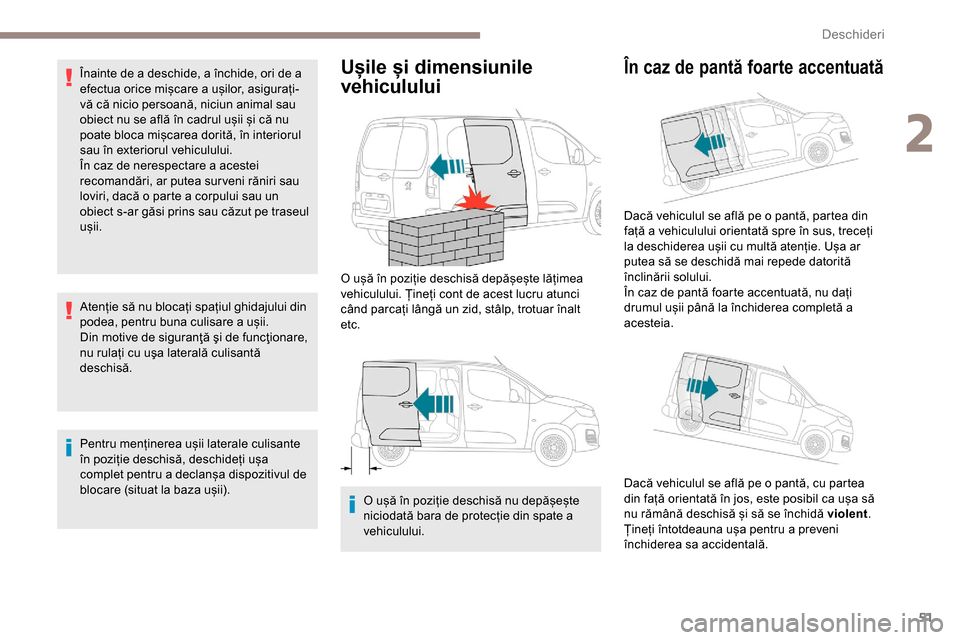Peugeot Partner 2019 Manualul de utilizare (in Romanian) 51
Înainte de a deschide, a închide, ori de a
efectua orice mișcare a ușilor, asigurați-
vă că nicio persoană, niciun animal sau
obiect nu se află în cadrul ușii și că nu
poate bloca m Peugeot Partner 2019 Manualul de utilizare (in Romanian) 51
Înainte de a deschide, a închide, ori de a
efectua orice mișcare a ușilor, asigurați-
vă că nicio persoană, niciun animal sau
obiect nu se află în cadrul ușii și că nu
poate bloca m